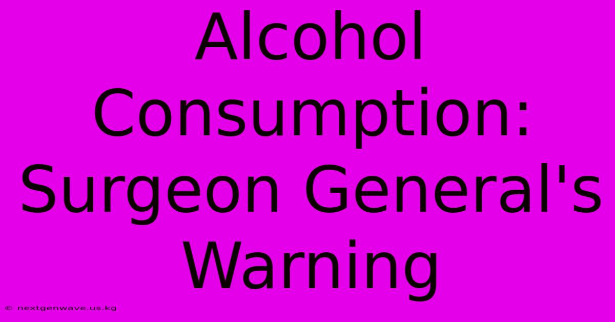 Alcohol Consumption: Surgeon General's Warning