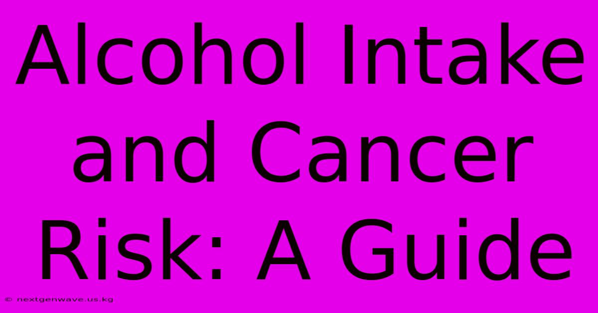 Alcohol Intake And Cancer Risk: A Guide