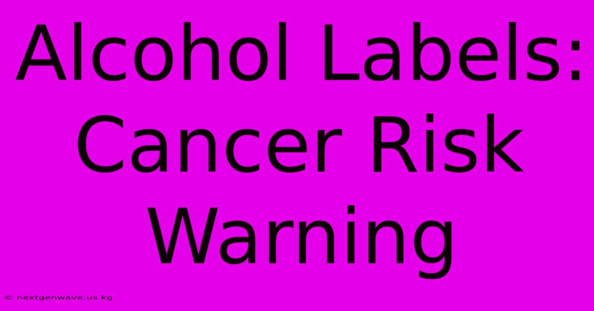 Alcohol Labels:  Cancer Risk Warning