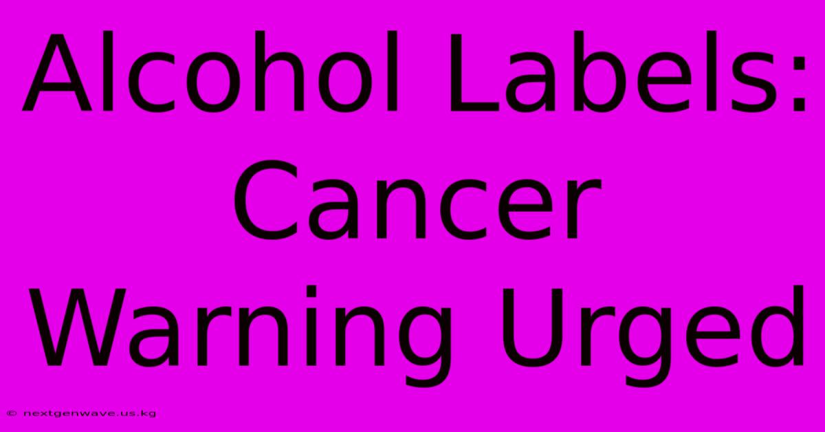 Alcohol Labels: Cancer Warning Urged