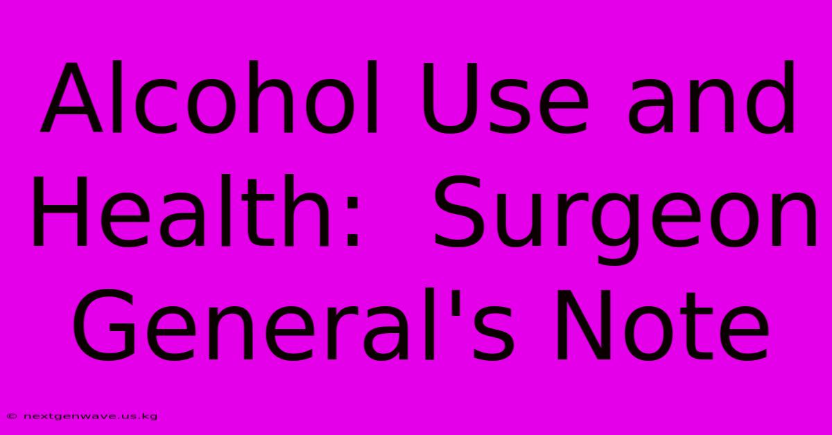 Alcohol Use And Health:  Surgeon General's Note