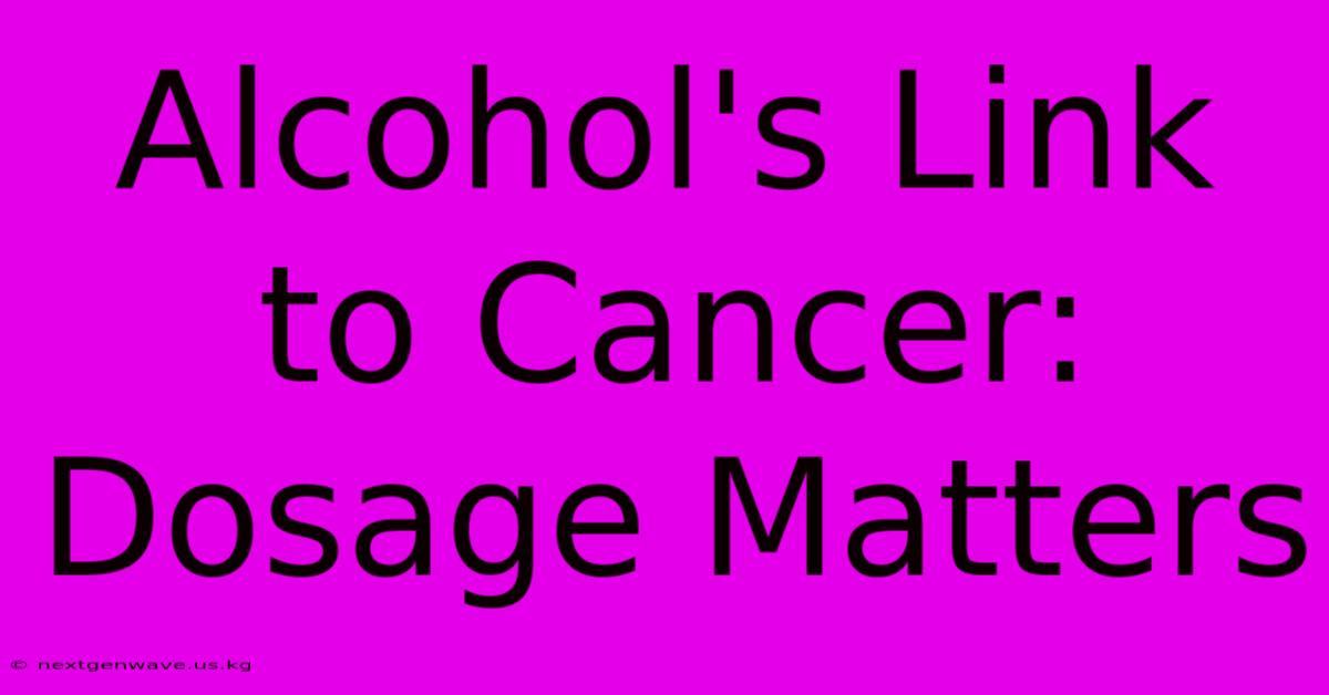 Alcohol's Link To Cancer: Dosage Matters