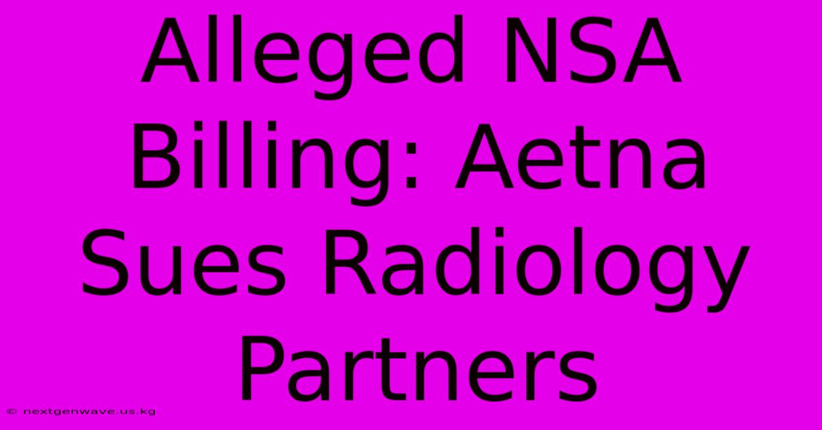 Alleged NSA Billing: Aetna Sues Radiology Partners