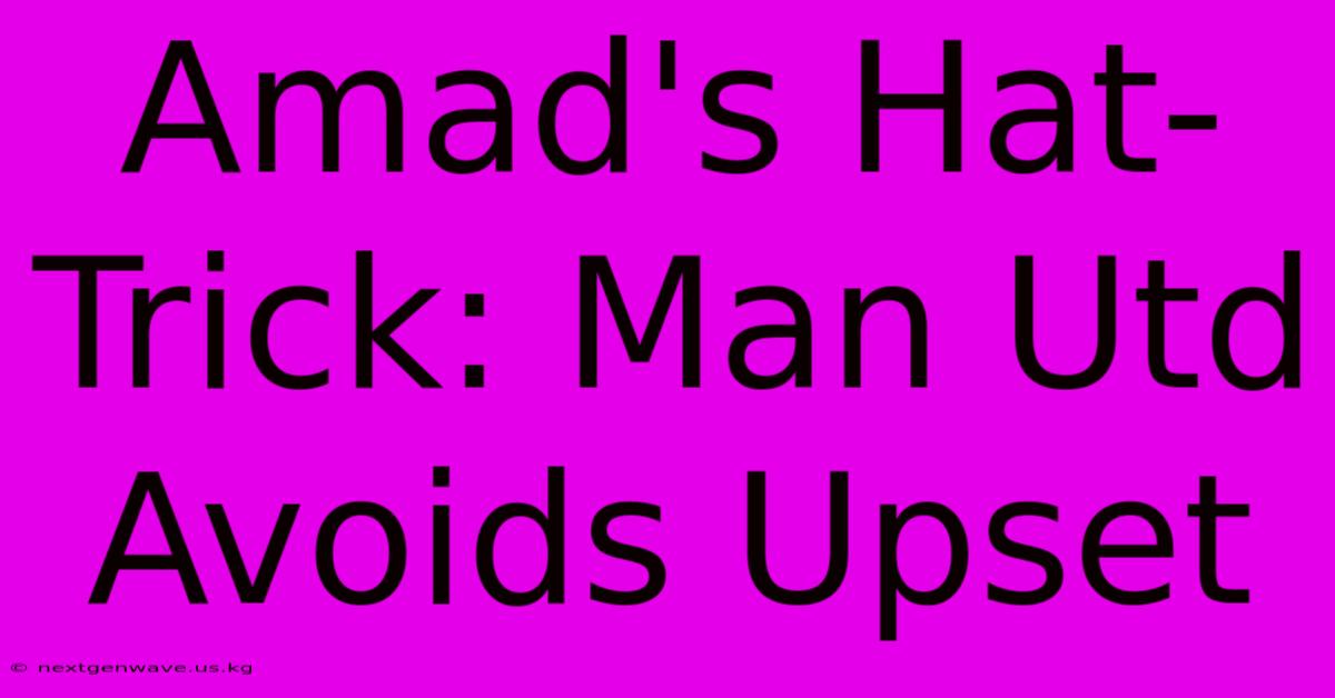 Amad's Hat-Trick: Man Utd Avoids Upset