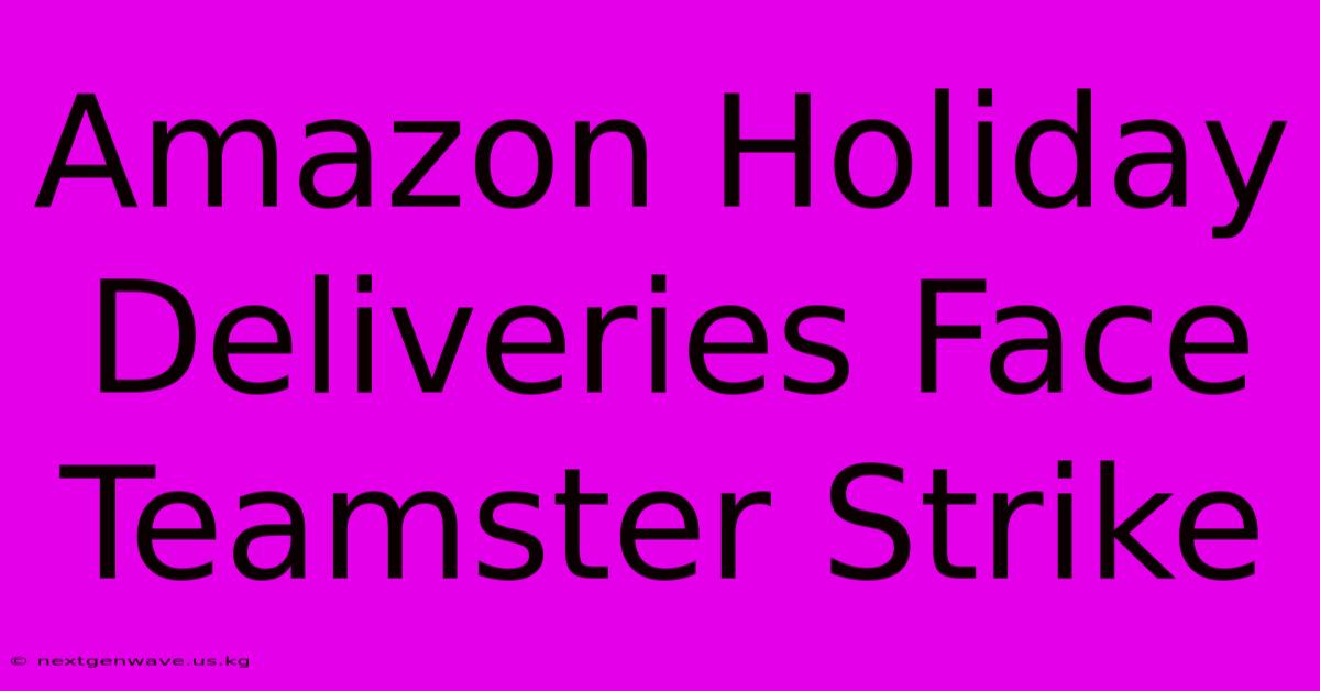 Amazon Holiday Deliveries Face Teamster Strike