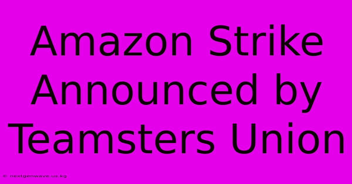 Amazon Strike Announced By Teamsters Union