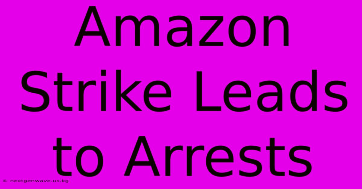 Amazon Strike Leads To Arrests