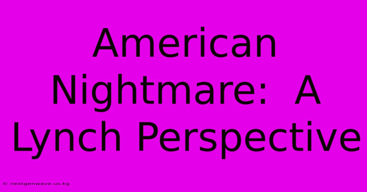 American Nightmare:  A Lynch Perspective