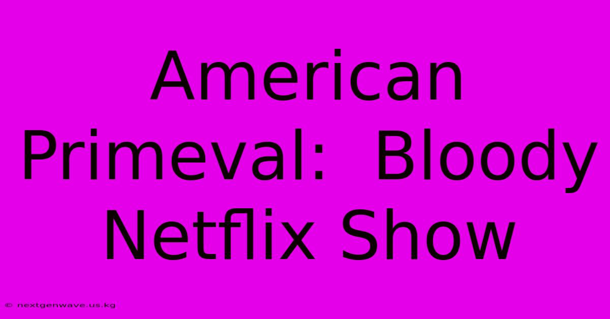 American Primeval:  Bloody Netflix Show