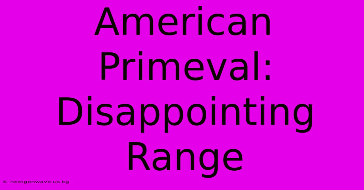 American Primeval:  Disappointing Range