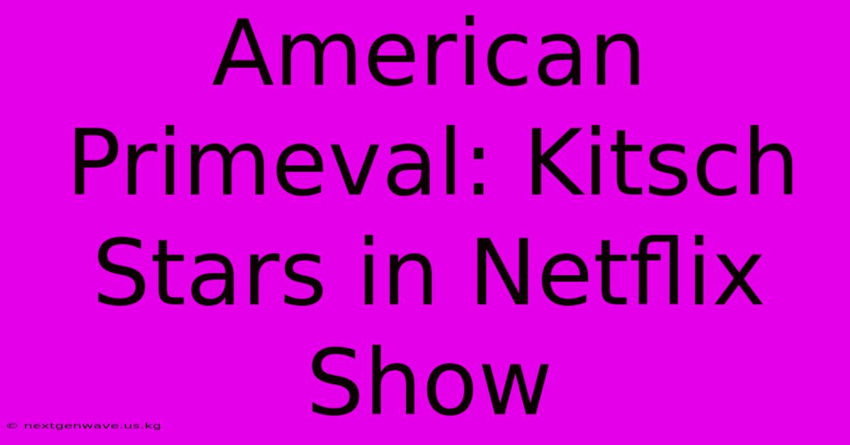 American Primeval: Kitsch Stars In Netflix Show