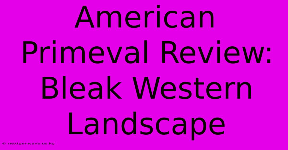 American Primeval Review: Bleak Western Landscape