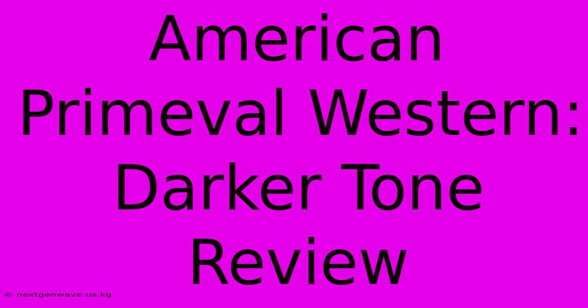 American Primeval Western: Darker Tone Review