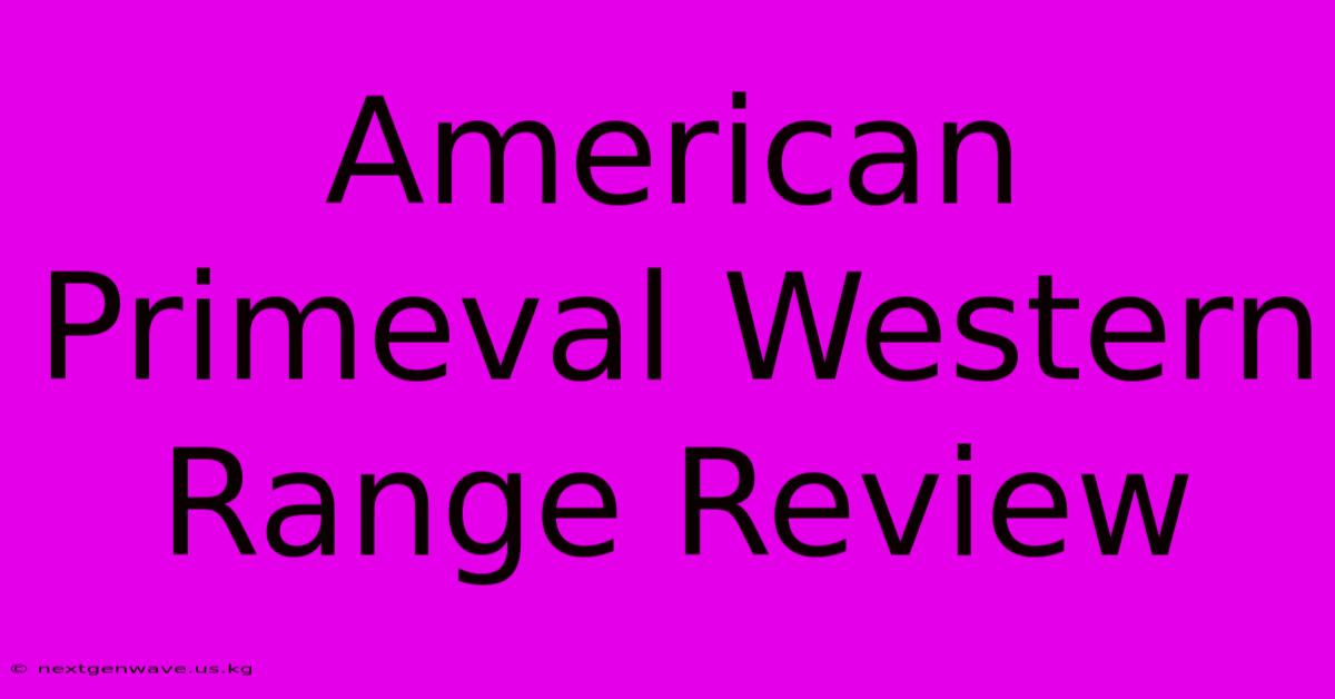 American Primeval Western Range Review