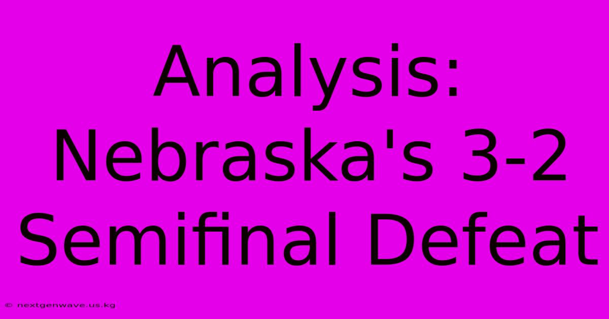 Analysis: Nebraska's 3-2 Semifinal Defeat