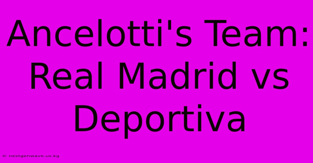 Ancelotti's Team: Real Madrid Vs Deportiva