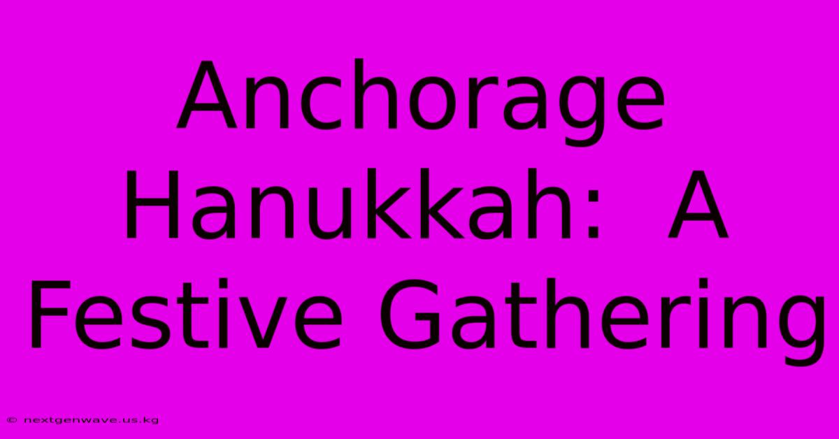 Anchorage Hanukkah:  A Festive Gathering