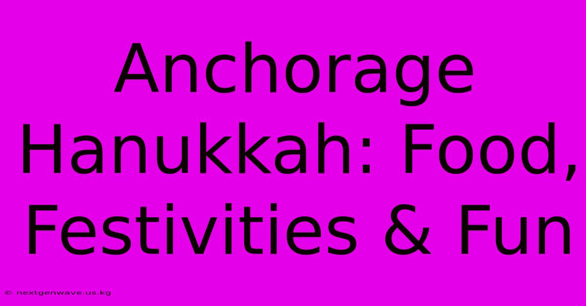 Anchorage Hanukkah: Food, Festivities & Fun