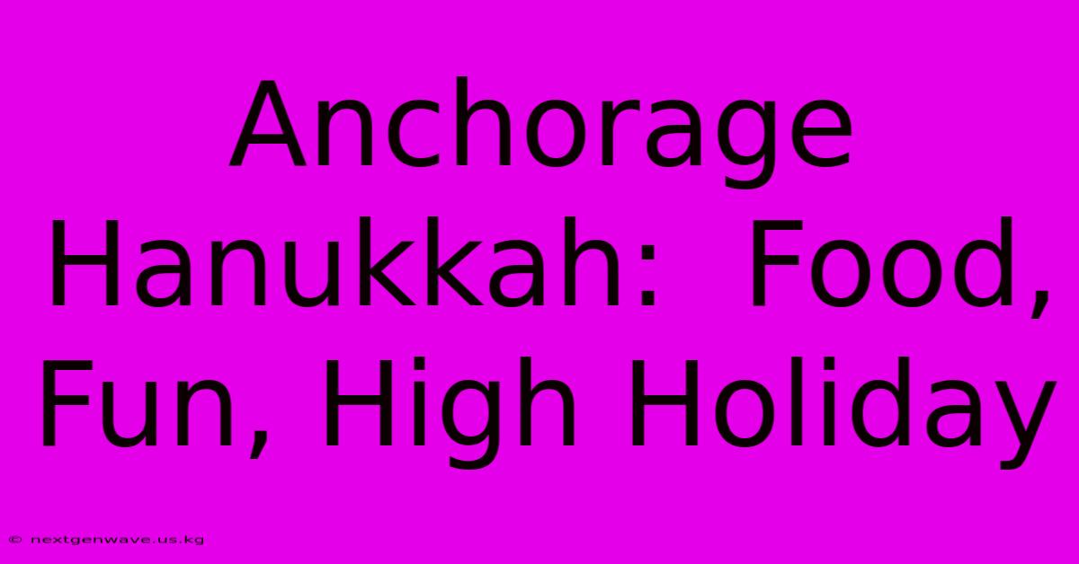 Anchorage Hanukkah:  Food, Fun, High Holiday