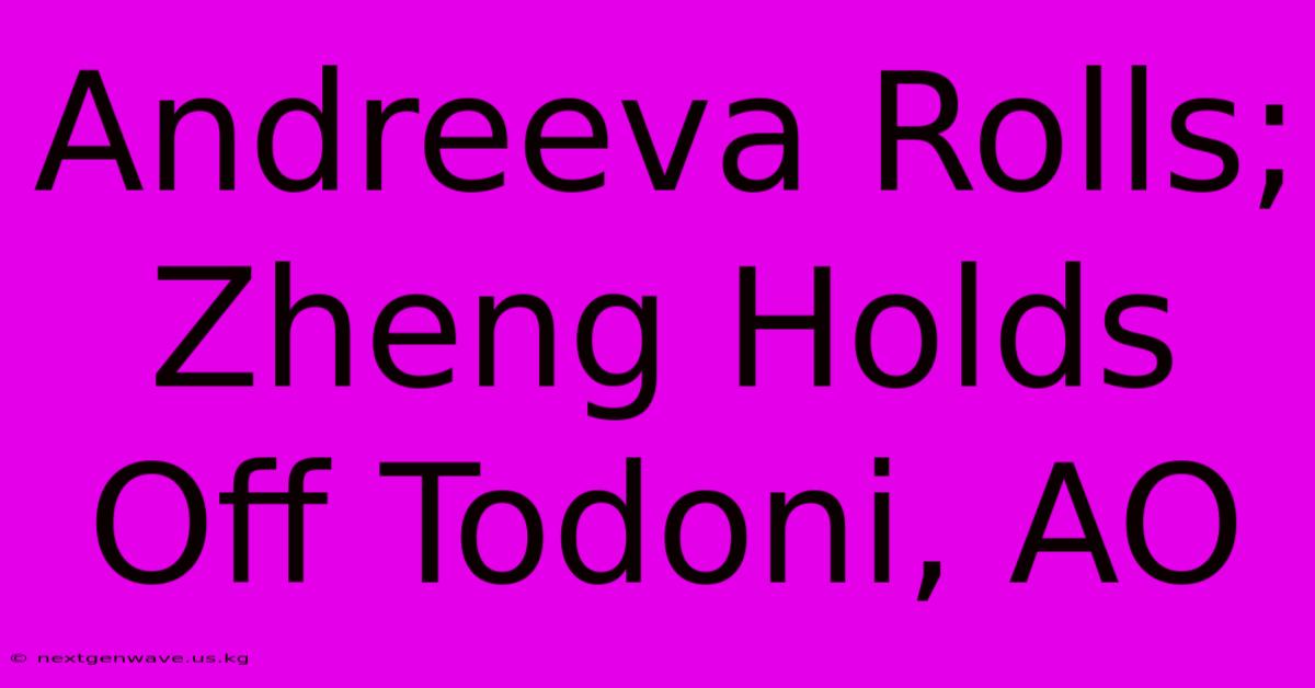 Andreeva Rolls; Zheng Holds Off Todoni, AO