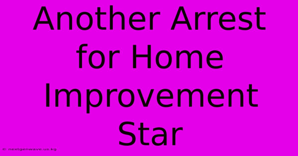 Another Arrest For Home Improvement Star