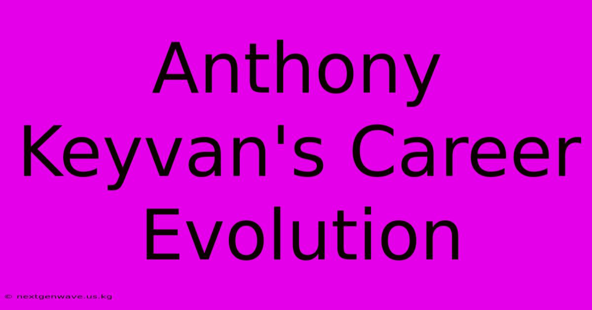 Anthony Keyvan's Career Evolution