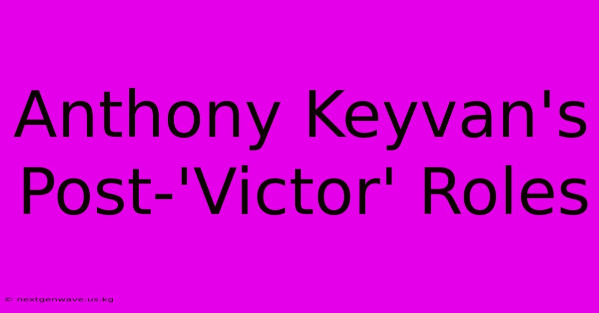 Anthony Keyvan's Post-'Victor' Roles