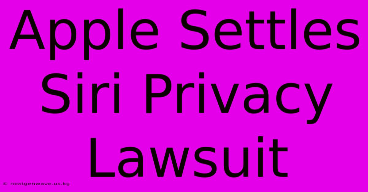 Apple Settles Siri Privacy Lawsuit