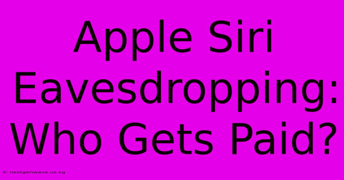 Apple Siri Eavesdropping: Who Gets Paid?