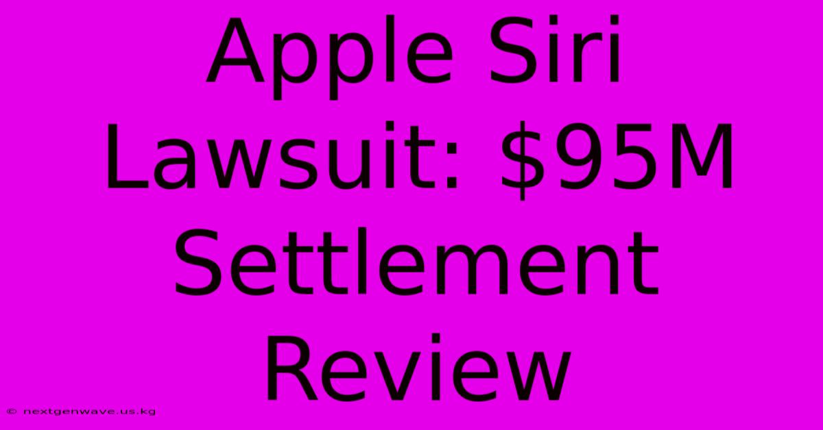 Apple Siri Lawsuit: $95M Settlement Review