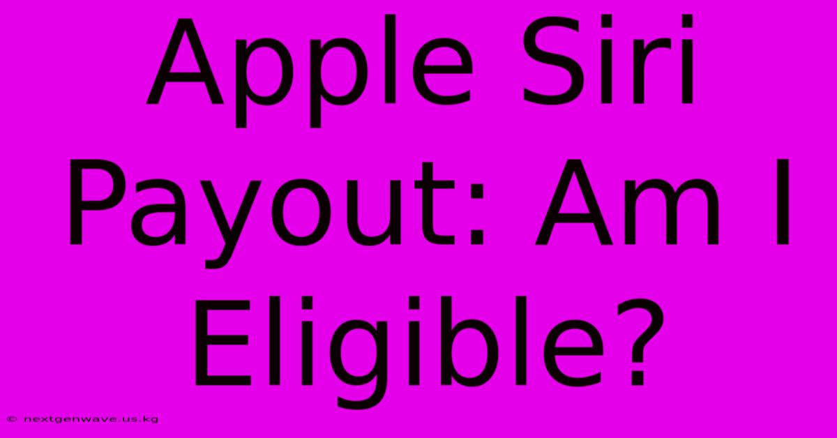 Apple Siri Payout: Am I Eligible?