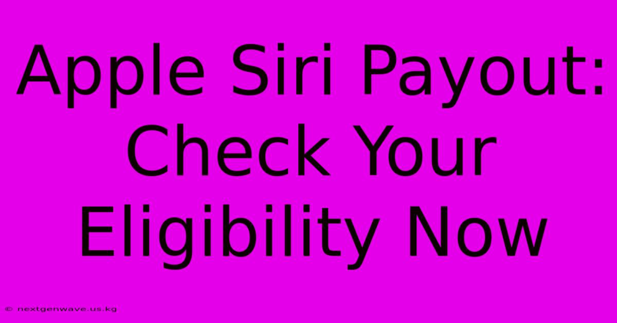 Apple Siri Payout: Check Your Eligibility Now