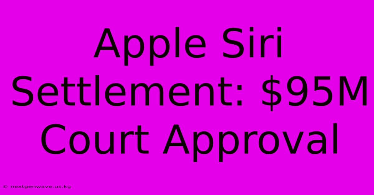 Apple Siri Settlement: $95M Court Approval