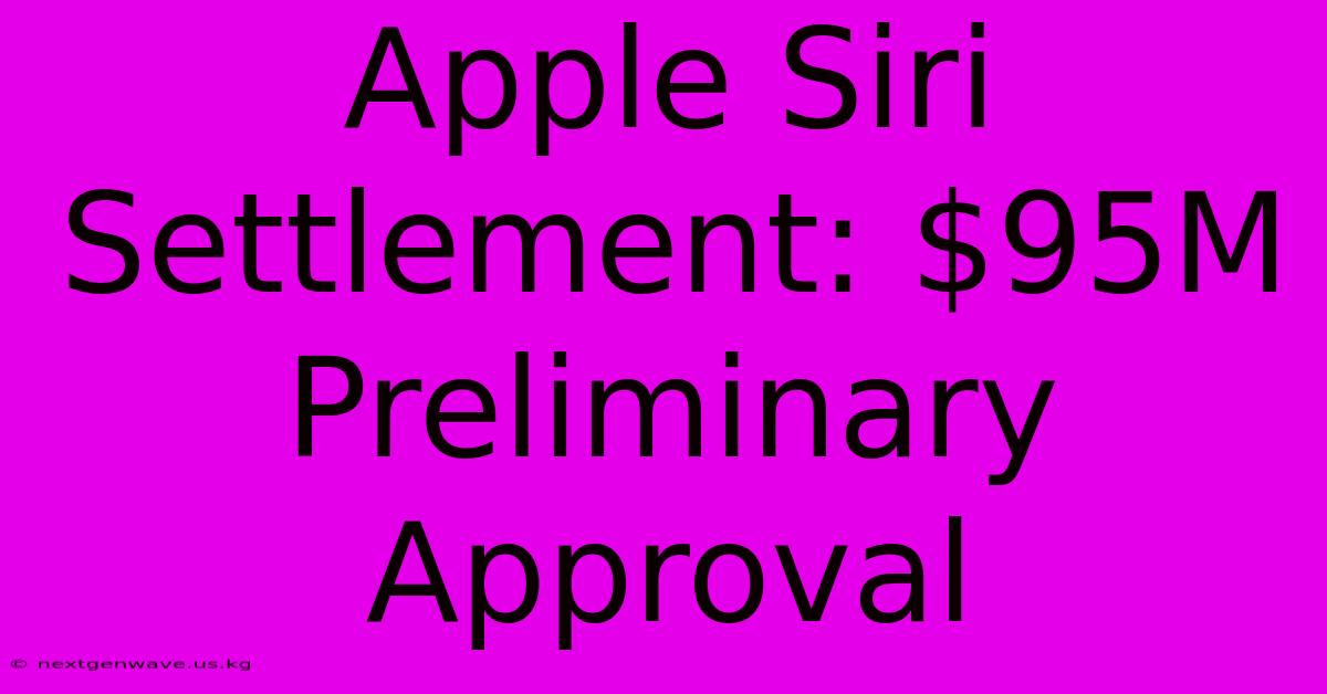 Apple Siri Settlement: $95M Preliminary Approval