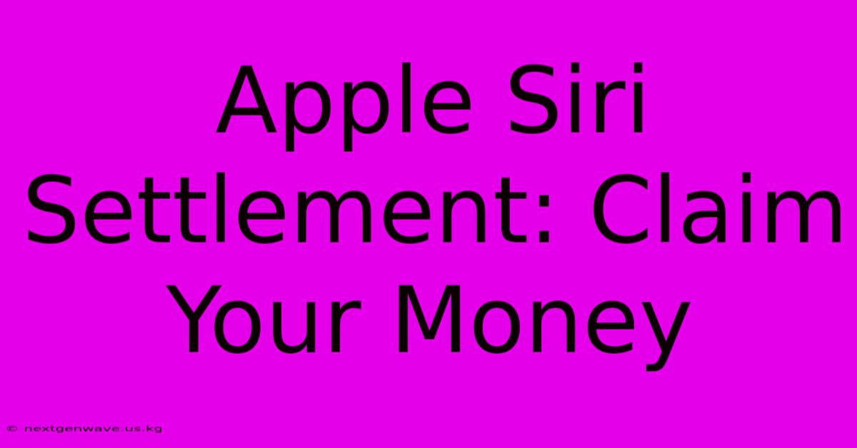 Apple Siri Settlement: Claim Your Money