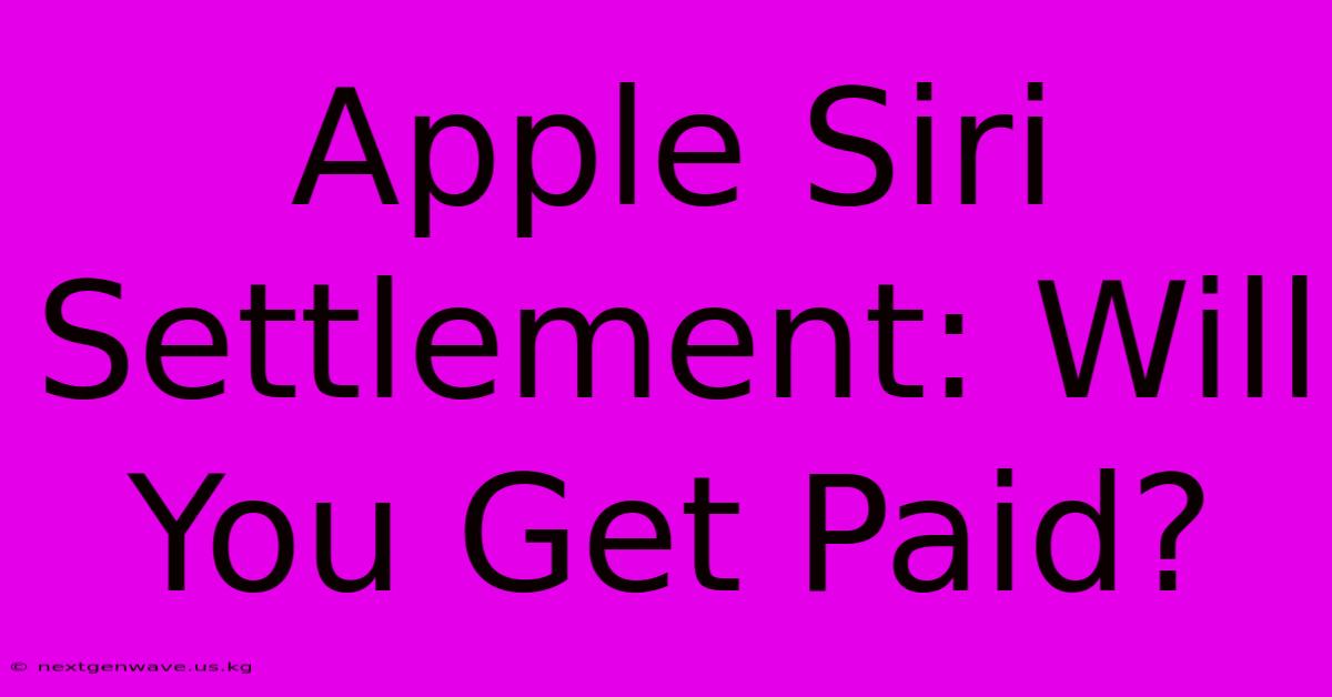 Apple Siri Settlement: Will You Get Paid?