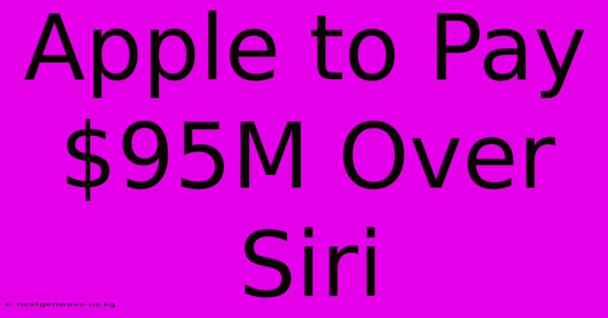 Apple To Pay $95M Over Siri