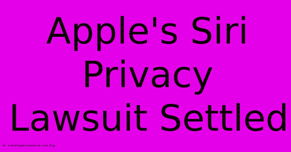 Apple's Siri Privacy Lawsuit Settled