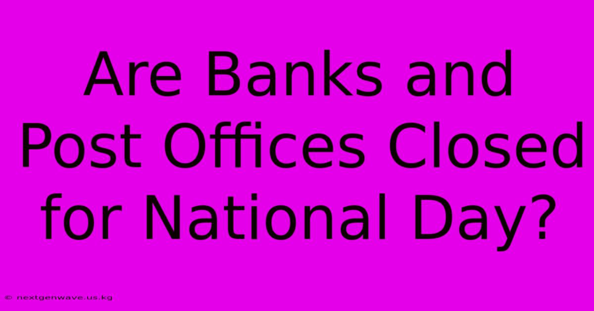 Are Banks And Post Offices Closed For National Day?