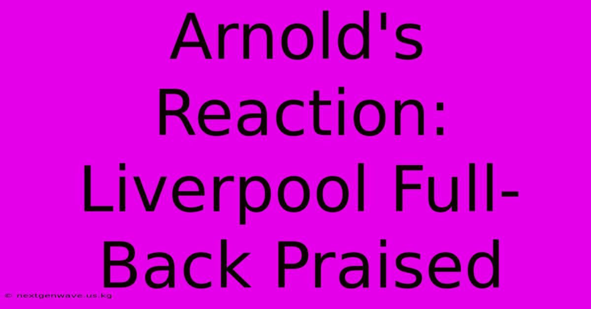 Arnold's Reaction: Liverpool Full-Back Praised