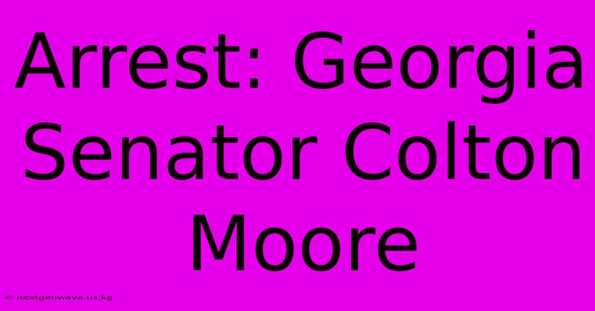 Arrest: Georgia Senator Colton Moore