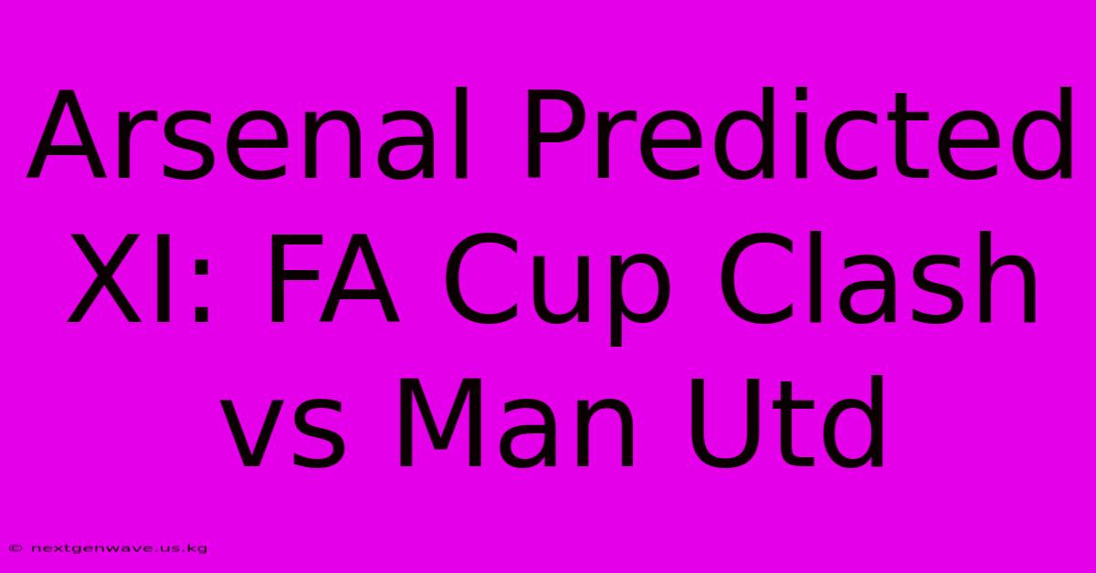 Arsenal Predicted XI: FA Cup Clash Vs Man Utd