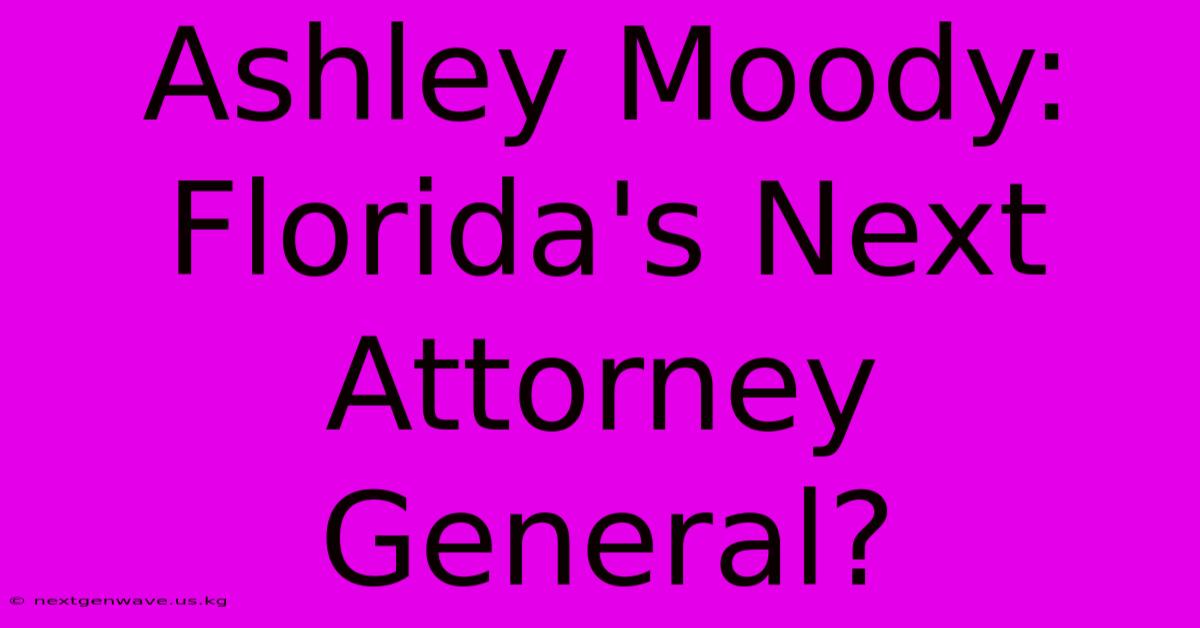 Ashley Moody: Florida's Next Attorney General?