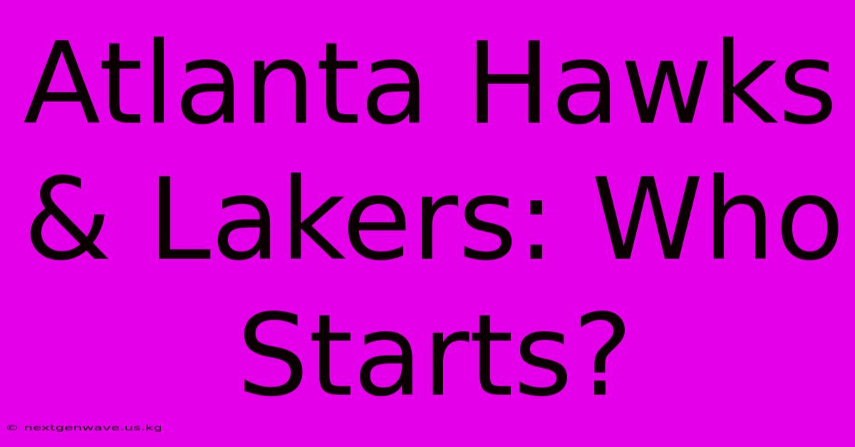 Atlanta Hawks & Lakers: Who Starts?