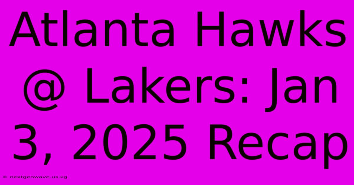 Atlanta Hawks @ Lakers: Jan 3, 2025 Recap