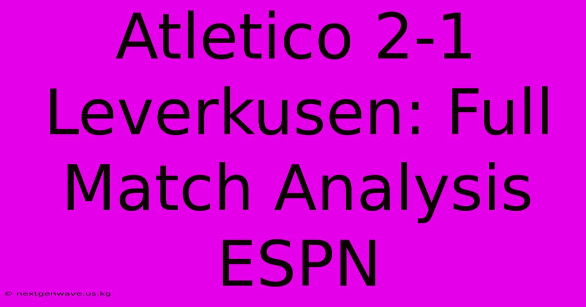 Atletico 2-1 Leverkusen: Full Match Analysis ESPN