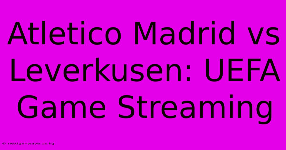 Atletico Madrid Vs Leverkusen: UEFA Game Streaming