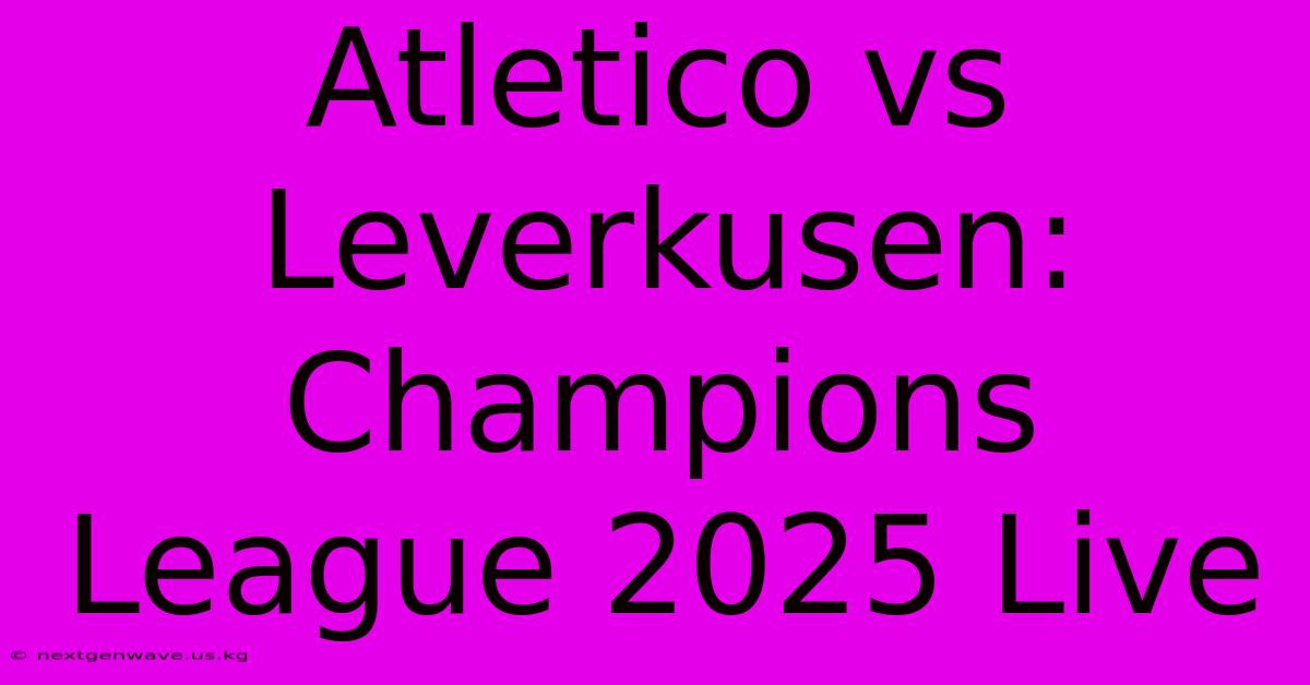 Atletico Vs Leverkusen: Champions League 2025 Live