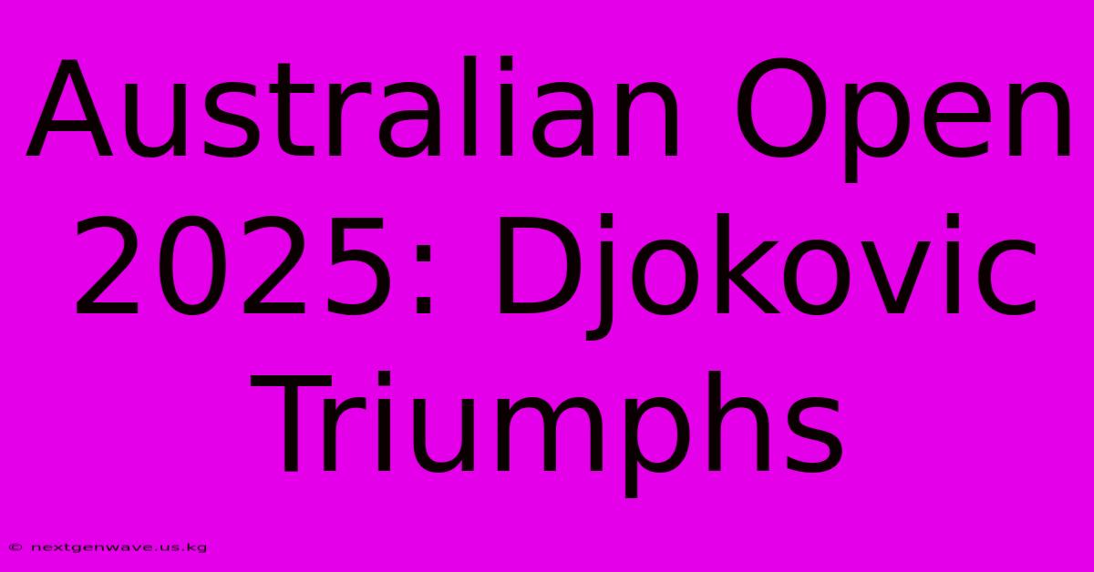 Australian Open 2025: Djokovic Triumphs