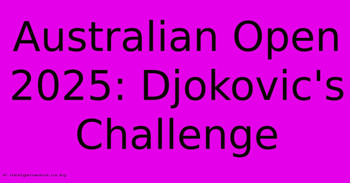 Australian Open 2025: Djokovic's Challenge